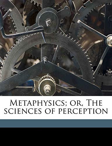 Metaphysics; or, The sciences of perception
