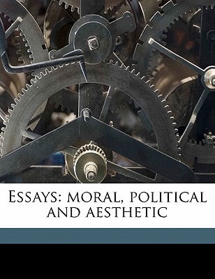 Essays: moral, political and aesthetic