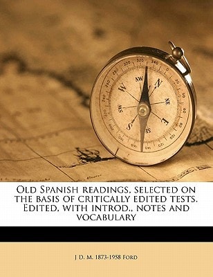 Old Spanish readings, selected on the basis of critically edited tests. Edited, with introd., notes and vocabulary