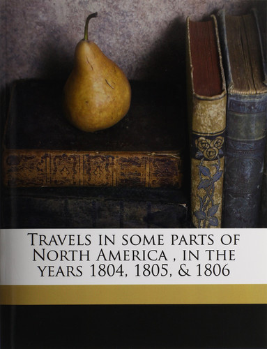 Travels in some parts of North America , in the years 1804, 1805, & 1806