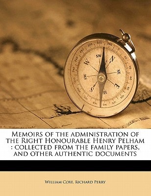 Memoirs of the administration of the Right Honourable Henry Pelham: collected from the family papers, and other authentic documents Volume 1