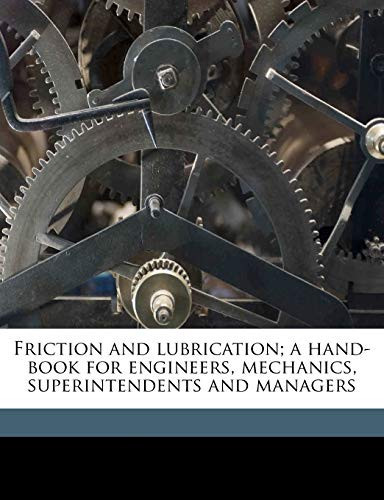 Friction and lubrication; a hand-book for engineers, mechanics, superintendents and managers
