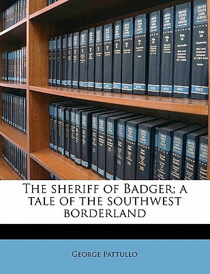 The sheriff of Badger; a tale of the southwest borderland