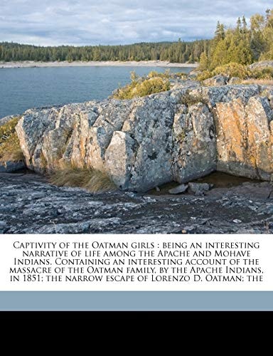 Captivity of the Oatman girls: being an interesting narrative of life among the Apache and Mohave Indians. Containing an interesting account of the ... the narrow escape of Lorenzo D. Oatman; the