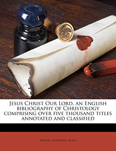 Jesus Christ Our Lord, an English bibliography of Christology comprising over five thousand titles annotated and classified