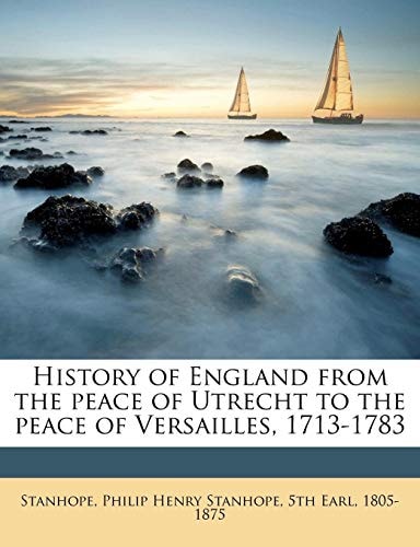 History of England from the peace of Utrecht to the peace of Versailles, 1713-1783 Volume 7