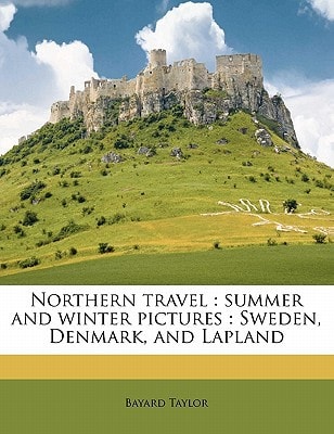 Northern travel: summer and winter pictures : Sweden, Denmark, and Lapland