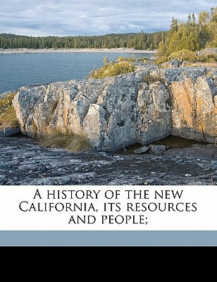 A history of the new California, its resources and people;
