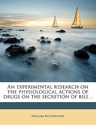An experimental research on the physiological actions of drugs on the secretion of bile ..