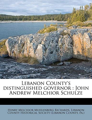 Lebanon County's distinguished governor: John Andrew Melchior Schulze