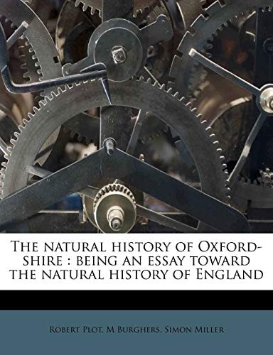 The natural history of Oxford-shire: being an essay toward the natural history of England