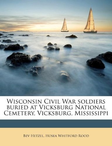 Wisconsin Civil War soldiers buried at Vicksburg National Cemetery, Vicksburg, Mississippi