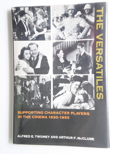 The Versatiles - A Study Of Supporting Character Actors And Actresses In The American Motion Picture, 1930-1955