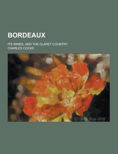 Bordeaux; Its Wines, and the Claret Country