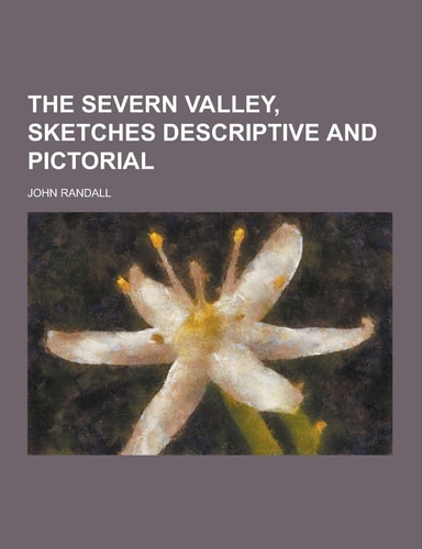 The Severn Valley, Sketches Descriptive and Pictorial