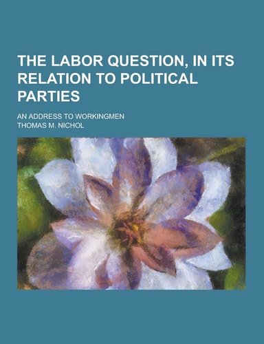 The Labor Question, in Its Relation to Political Parties; an Address to Workingmen
