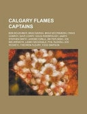 Calgary Flames Captains: Bob Boughner, Brad Marsh, Brad McCrimmon, Craig Conroy, Dave Lowry, Doug Risebrough, James Stephen Smith, Jarome Iginla, Jim Peplinski, Joe Nieuwendyk, Lanny McDonald, Phil Russell, Theoren Fleury, Todd Simpson