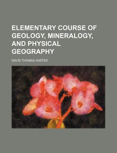 Elementary course of geology, mineralogy, and physical geography