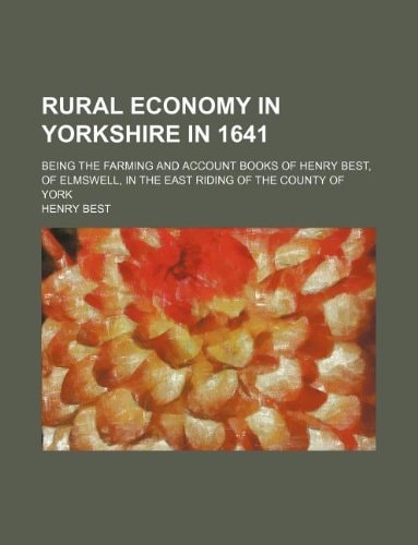 Rural economy in Yorkshire in 1641; being the farming and account books of Henry Best, of Elmswell, in the East Riding of the county of York
