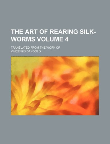The art of rearing silk-worms Volume 4; translated from the work of