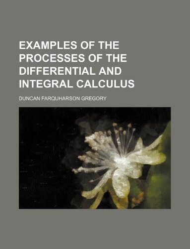 Examples of the processes of the differential and integral calculus