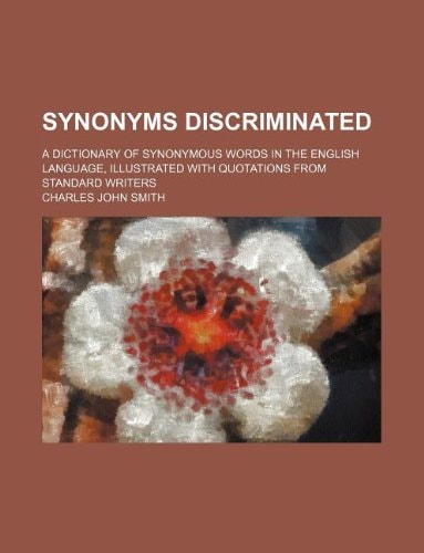Synonyms discriminated; a dictionary of synonymous words in the English language, illustrated with quotations from standard writers