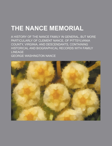 The Nance Memorial; A History of the Nance Family in General, But More Particularly of Clement Nance, of Pittsylvania County, Virginia, and Descendant