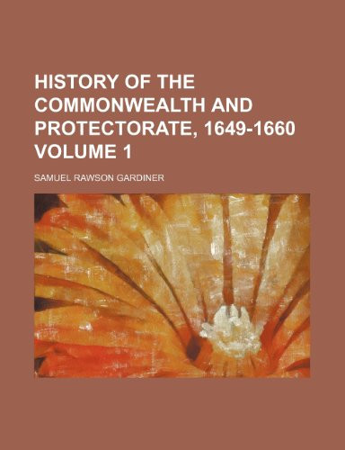 History of the commonwealth and protectorate, 1649-1660 Volume 1