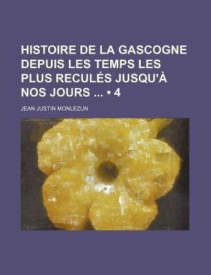 Histoire de la Gascogne Depuis les Temps les Plus Reculs Jusqu' Nos Jours