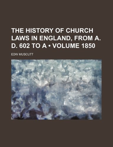 The History of Church Laws in England, from A. D. 602 to a (Volume 1850)
