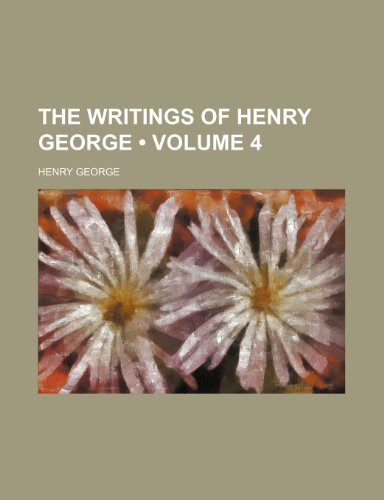 The Writings of Henry George (Volume 4 )
