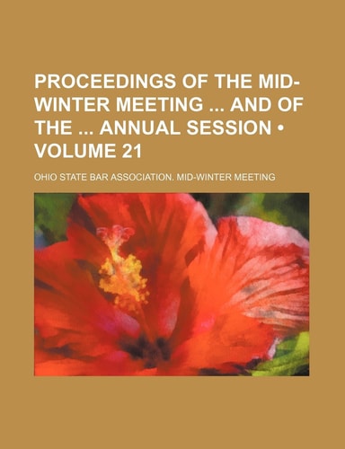 Proceedings of the Mid-Winter Meeting and of the Annual Session (Volume 21)