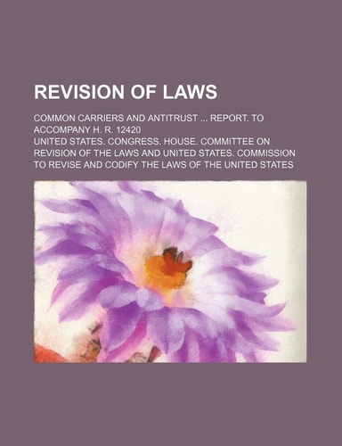 Revision of Laws; Common Carriers and Antitrust Report. to Accompany H. R. 12420
