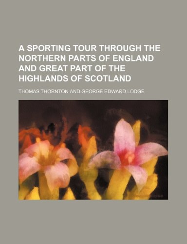 A Sporting Tour Through the Northern Parts of England and Great Part of the Highlands of Scotland