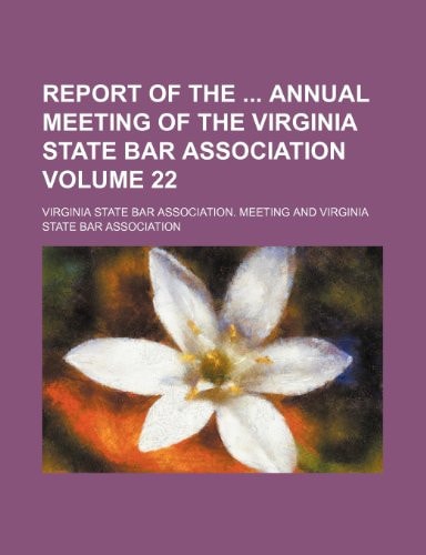 Report of the Annual Meeting of the Virginia State Bar Association Volume 22