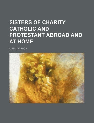 Sisters of Charity Catholic and Protestant Abroad and at Home