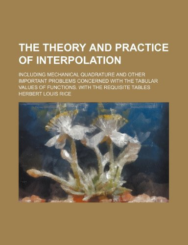 The theory and practice of interpolation; including mechanical quadrature and other important problems concerned with the tabular values of functions. With the requisite tables