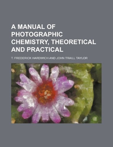 A manual of photographic chemistry, theoretical and practical