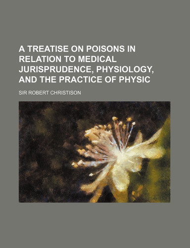 A Treatise on Poisons in Relation to Medical Jurisprudence, Physiology, and the Practice of Physic