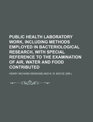 Public health laboratory work, including methods employed in bacteriological research, with special reference to the examination of air, water and food contributed