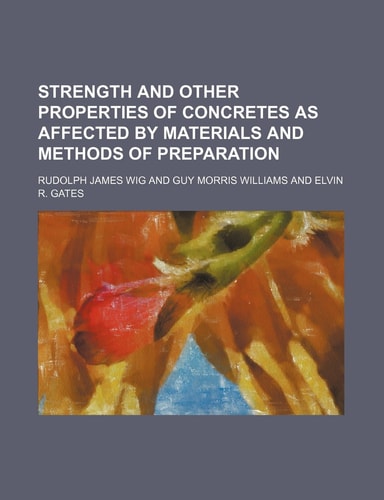 Strength and other properties of concretes as affected by materials and methods of preparation