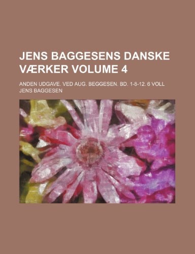 Jens Baggesens Danske Vaerker; Anden Udgave. Ved Aug. Beggesen. Bd. 1-8-12. 6 Voll Volume 4