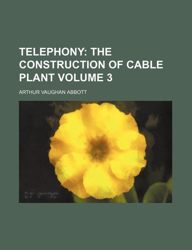 Telephony; The construction of cable plant Volume 3