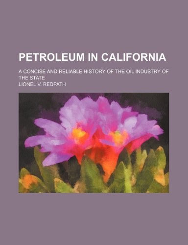 Petroleum in California; a concise and reliable history of the oil industry of the state