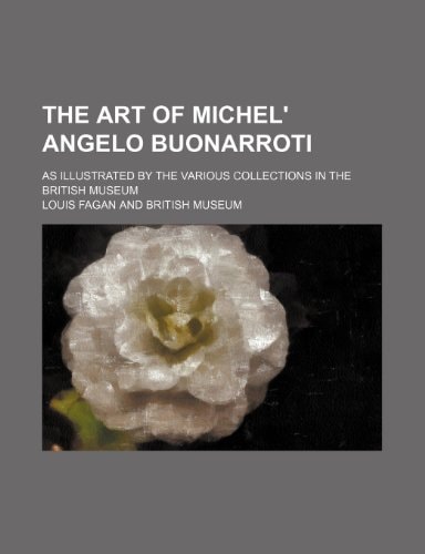 The art of Michel' Angelo Buonarroti; as illustrated by the various collections in the British Museum