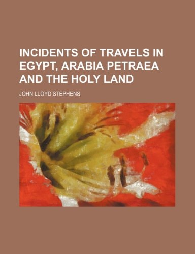 Incidents of travels in Egypt, Arabia Petraea and the Holy Land