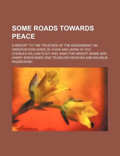 Some roads towards peace; a report to the trustees of the Endowment on observations made in China and Japan in 1912