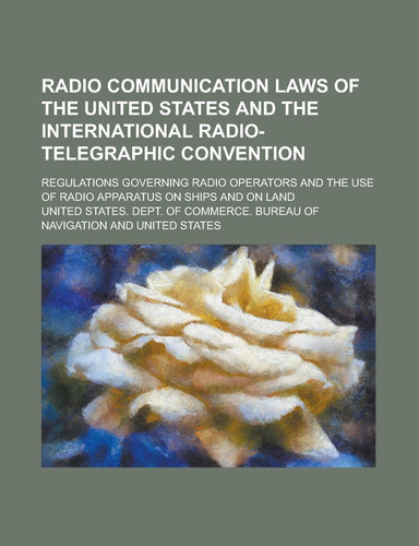 Radio communication laws of the United States and the International radio-telegraphic convention; Regulations governing radio operators and the use of radio apparatus on ships and on land