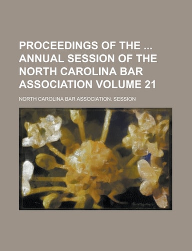 Proceedings of the Annual Session of the North Carolina Bar Association Volume 21
