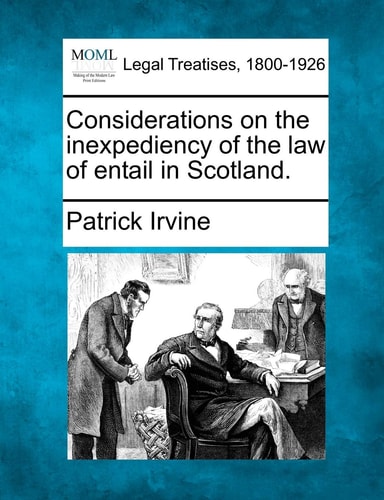 Considerations on the inexpediency of the law of entail in Scotland.